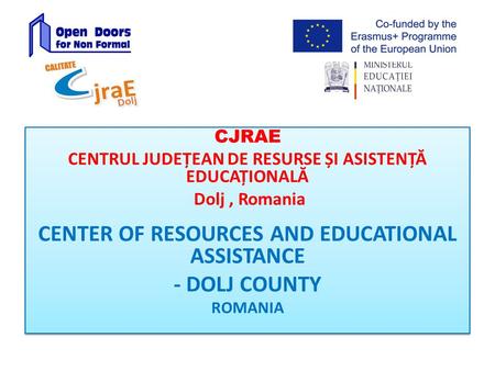 CJRAE CENTRUL JUDEȚEAN DE RESURSE ȘI ASISTENȚĂ EDUCAȚIONALĂ Dolj, Romania CENTER OF RESOURCES AND EDUCATIONAL ASSISTANCE - DOLJ COUNTY ROMANIA CJRAE CENTRUL.
