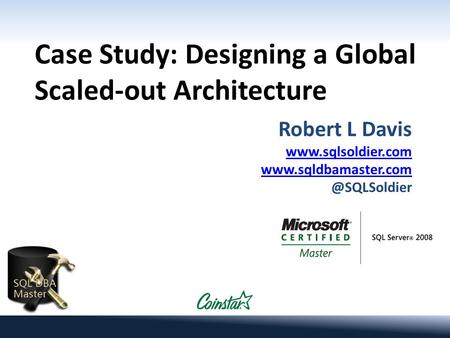 Case Study: Designing a Global Scaled-out Architecture Robert L Davis