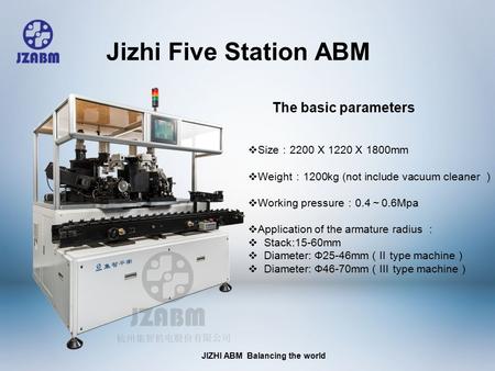 JIZHI ABM Balancing the world  Size ： 2200 X 1220 X 1800mm  Weight ： 1200kg (not include vacuum cleaner ）  Working pressure ： 0.4 ～ 0.6Mpa  Application.