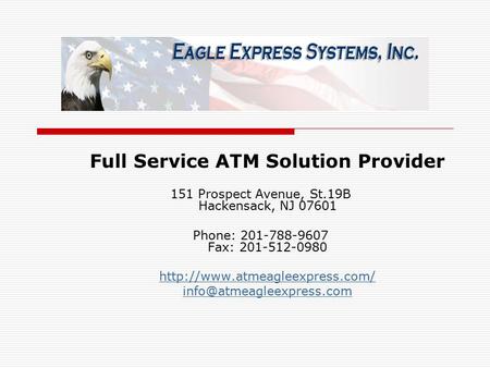 Full Service ATM Solution Provider 151 Prospect Avenue, St.19B Hackensack, NJ 07601 Phone: 201-788-9607 Fax: 201-512-0980