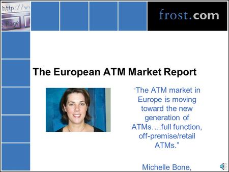 The European ATM Market Report “ The ATM market in Europe is moving toward the new generation of ATMs….full function, off-premise/retail ATMs.” Michelle.