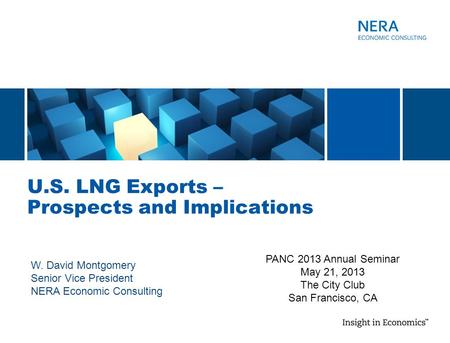 U.S. LNG Exports – Prospects and Implications W. David Montgomery Senior Vice President NERA Economic Consulting PANC 2013 Annual Seminar May 21, 2013.