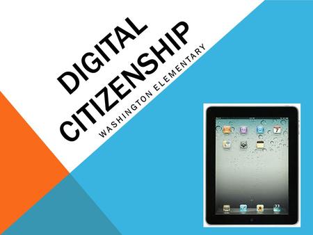 DIGITAL CITIZENSHIP WASHINGTON ELEMENTARY. DIGITAL CITIZENSHIP Digital Citizenship is a concept which helps teachers, technology leaders and parents understand.
