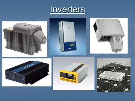 Inverters. Inverter Functions Change DC to AC Change DC to AC Increases or decreases voltage from array voltage to: Increases or decreases voltage from.
