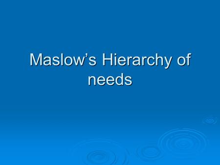 Maslow’s Hierarchy of needs. Who is Maslow?  Abraham Maslow (1908-1970)  Psychologist  Wrote “A Theory of Human Motivation” (1943)  Wrote “Motivation.