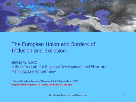 Borders of Inclusion and Exclusion1 The European Union and Borders of Inclusion and Exclusion James W. Scott Leibniz-Institute for Regional Development.