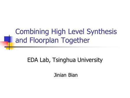 Combining High Level Synthesis and Floorplan Together EDA Lab, Tsinghua University Jinian Bian.