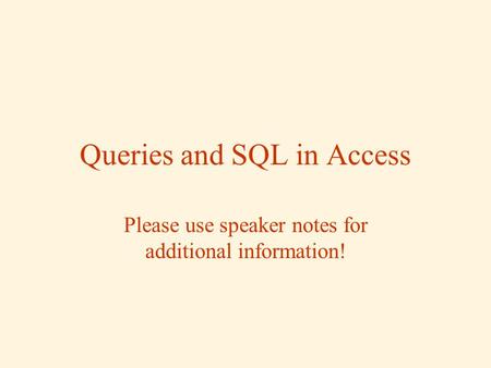 Queries and SQL in Access Please use speaker notes for additional information!