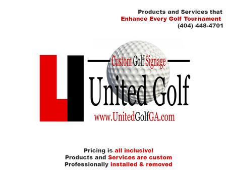 Products and Services that Enhance Every Golf Tournament (404) 448-4701 Pricing is all inclusive! Products and Services are custom Professionally installed.