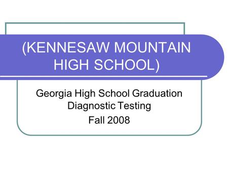 (KENNESAW MOUNTAIN HIGH SCHOOL) Georgia High School Graduation Diagnostic Testing Fall 2008.