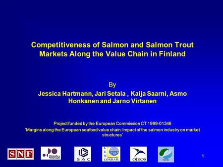 1 Competitiveness of Salmon and Salmon Trout Markets Along the Value Chain in Finland By Jessica Hartmann, Jari Setala, Kaija Saarni, Asmo Honkanen and.