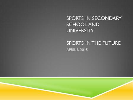 SPORTS IN SECONDARY SCHOOL AND UNIVERSITY SPORTS IN THE FUTURE APRIL 8, 2015.