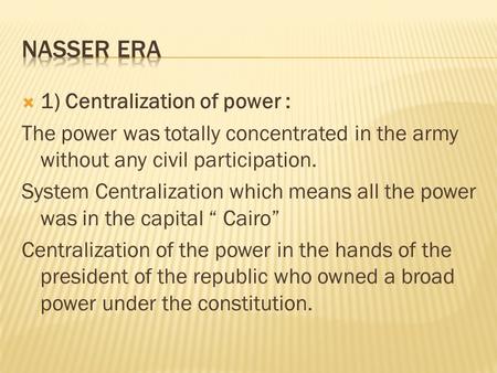  1) Centralization of power : The power was totally concentrated in the army without any civil participation. System Centralization which means all the.