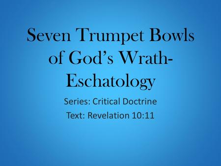 Seven Trumpet Bowls of God’s Wrath- Eschatology