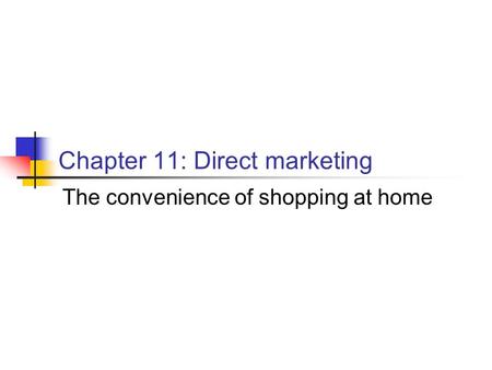 Chapter 11: Direct marketing The convenience of shopping at home.
