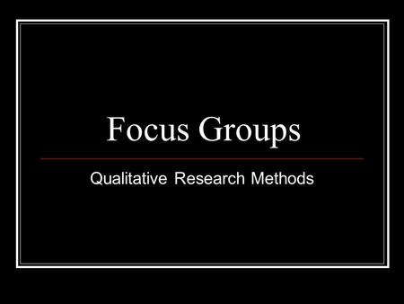 Focus Groups Qualitative Research Methods. Focus Groups  Defining Facilitated group discussion used for collecting data from participants about a particular.