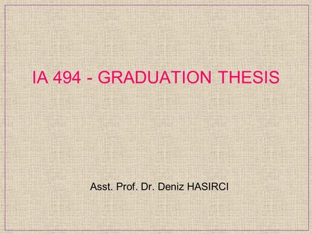 IA 494 - GRADUATION THESIS Asst. Prof. Dr. Deniz HASIRCI.
