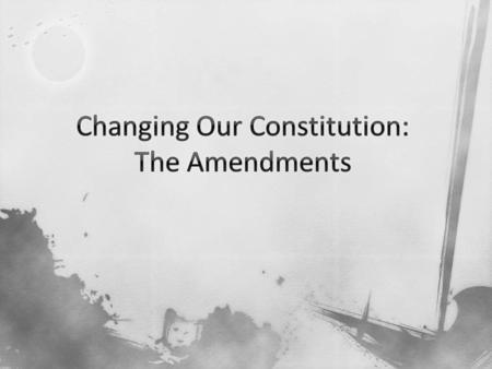 Changing Our Constitution: The Amendments