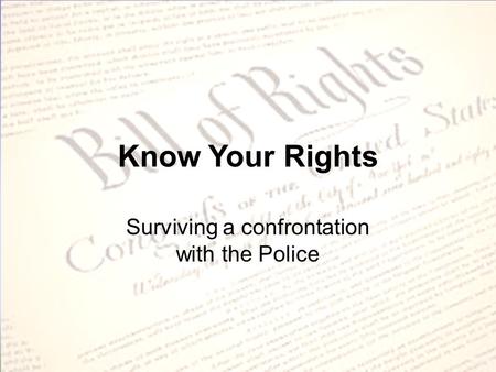 Know Your Rights Surviving a confrontation with the Police.