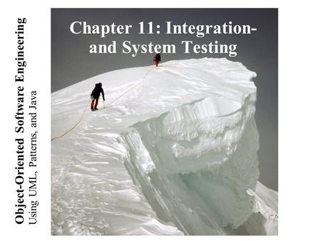 Using UML, Patterns, and Java Object-Oriented Software Engineering Chapter 11: Integration- and System Testing.