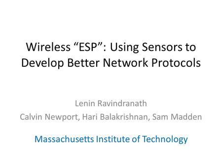 Wireless “ESP”: Using Sensors to Develop Better Network Protocols Lenin Ravindranath Calvin Newport, Hari Balakrishnan, Sam Madden Massachusetts Institute.