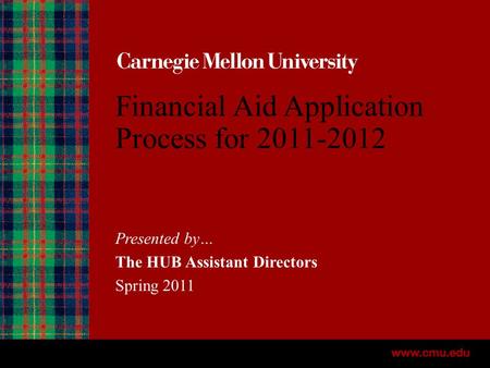 Financial Aid Application Process for 2011-2012 Presented by… The HUB Assistant Directors Spring 2011.
