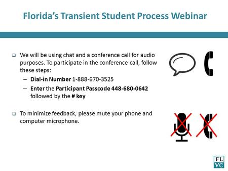 Florida’s Transient Student Process Webinar  We will be using chat and a conference call for audio purposes. To participate in the conference call, follow.