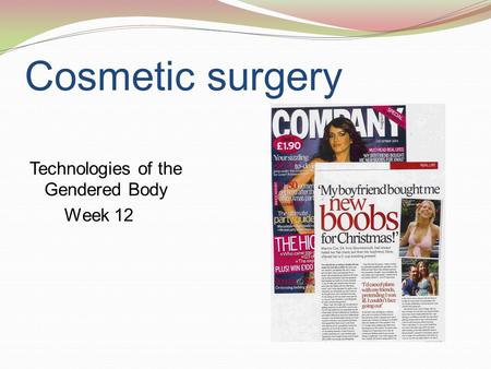 Cosmetic surgery Technologies of the Gendered Body Week 12.