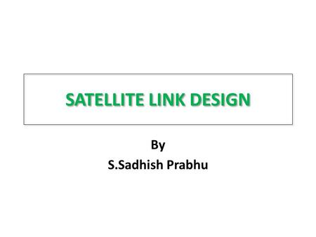 SATELLITE LINK DESIGN By S.Sadhish Prabhu.