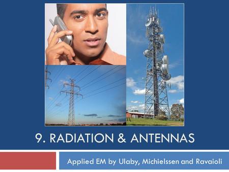 9. Radiation & Antennas Applied EM by Ulaby, Michielssen and Ravaioli.
