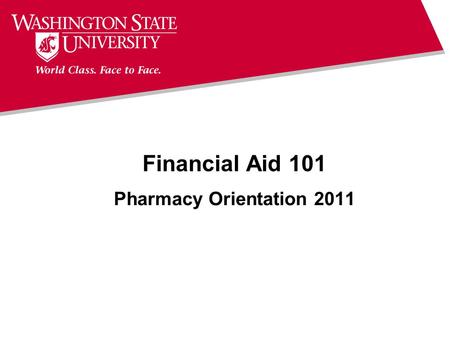 Financial Aid 101 Pharmacy Orientation 2011. Congratulations! You made it to Pharmacy School! Now, how do you navigate the world of financial aid, paying.