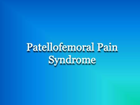 What is Patellofemoral Pain Syndrome? Patellofemoral Pain Syndrome is a spectrum of processes all characterized by retropatellar pain (behind the kneecap)
