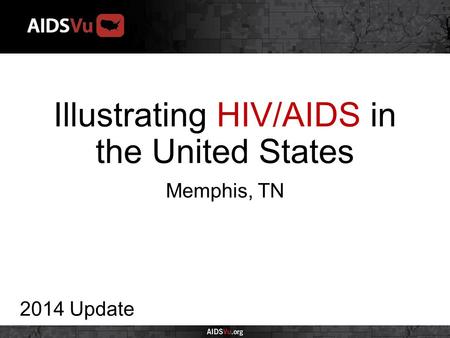 Illustrating HIV/AIDS in the United States 2014 Update Memphis, TN.