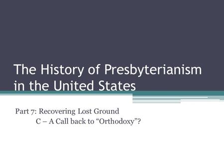 The History of Presbyterianism in the United States Part 7: Recovering Lost Ground C – A Call back to “Orthodoxy”?