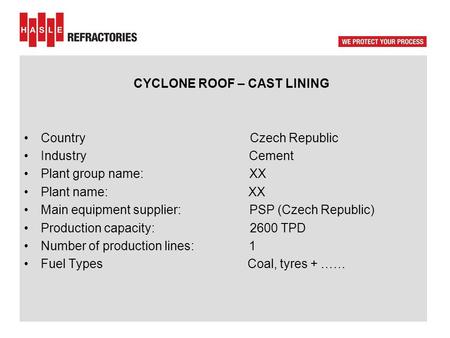 CYCLONE ROOF – CAST LINING Country Czech Republic IndustryCement Plant group name: XX Plant name: XX Main equipment supplier: PSP (Czech Republic) Production.