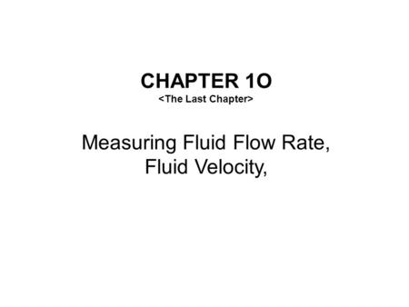 CHAPTER 1O Measuring Fluid Flow Rate, Fluid Velocity,