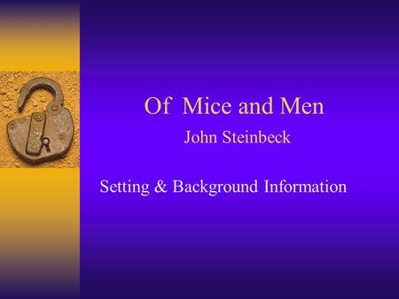 Of Mice and Men John Steinbeck Setting & Background Information.