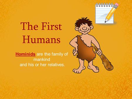 Hominids are the family of mankind and his or her relatives.