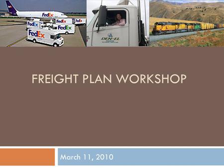 FREIGHT PLAN WORKSHOP March 11, 2010. Discussion Outline  Freight Plan Context  Overview of Document Structure  Define Freight Subcommittee Objectives.