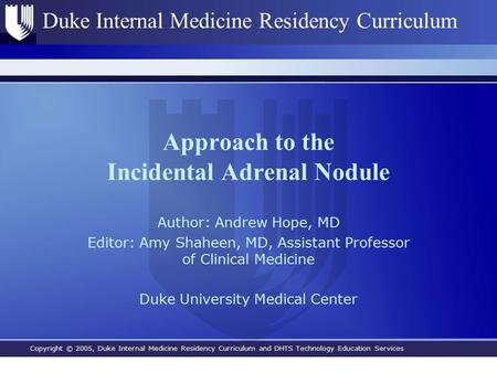 Copyright © 2005, Duke Internal Medicine Residency Curriculum and DHTS Technology Education Services Duke Internal Medicine Residency Curriculum Approach.