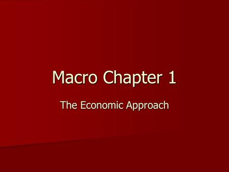 Macro Chapter 1 The Economic Approach.