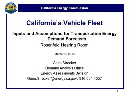 California Energy Commission California’s Vehicle Fleet Inputs and Assumptions for Transportation Energy Demand Forecasts Rosenfeld Hearing Room March.