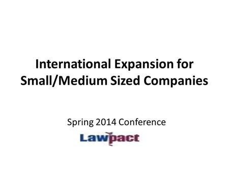 International Expansion for Small/Medium Sized Companies Spring 2014 Conference.