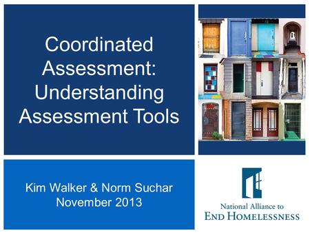 Coordinated Assessment: Understanding Assessment Tools 1 Kim Walker & Norm Suchar November 2013.