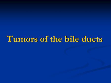 Tumors of the bile ducts