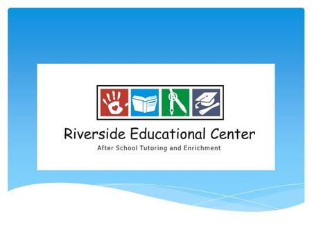 Mission: The Riverside Educational Center provides structured tutoring and diverse extra-curricular activities in the after school hours for academically.