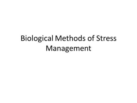 Biological Methods of Stress Management. Definition Stress management is the attempt to cope with negative effects of stress through the reduction of.