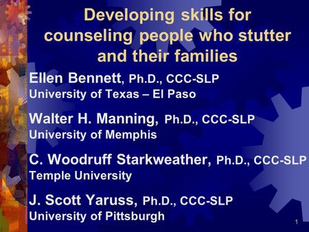 1 Developing skills for counseling people who stutter and their families Ellen Bennett, Ph.D., CCC-SLP University of Texas – El Paso Walter H. Manning,