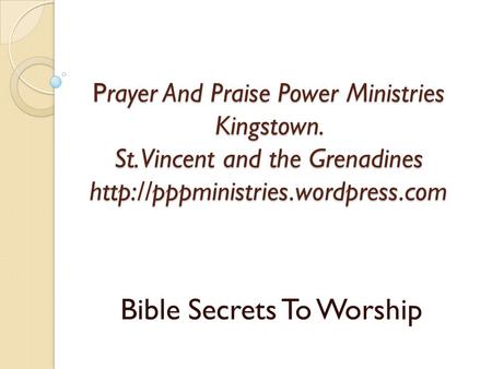 Prayer And Praise Power Ministries Kingstown. St. Vincent and the Grenadines  Bible Secrets To Worship.
