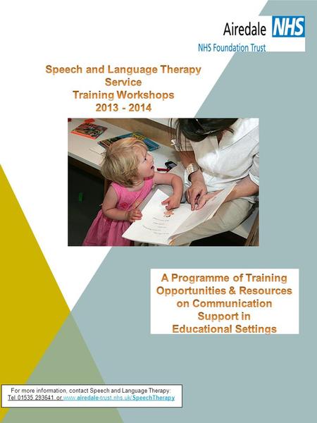 For more information, contact Speech and Language Therapy: Tel 01535 293641 or www.airedale-trust.nhs.uk/SpeechTherapywww.airedale-trust.nhs.uk/SpeechTherapy.